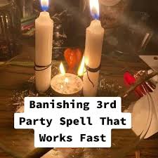 Powerful Banishing Spells To Get Rid Of Third Parties In Your Relationship